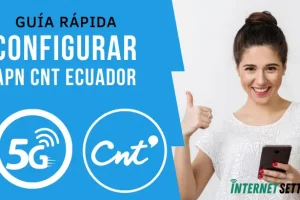 Configurar APN CNT Ecuador Internet 4G LTE 5G en Android y iPhone 2025